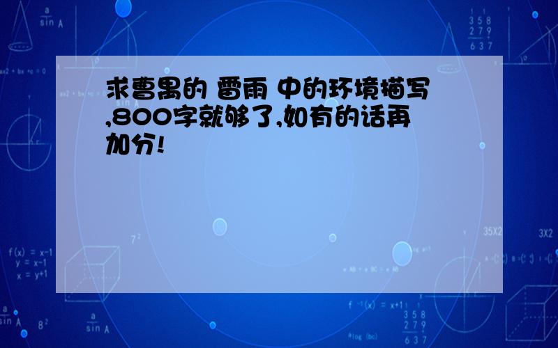 求曹禺的 雷雨 中的环境描写,800字就够了,如有的话再加分!