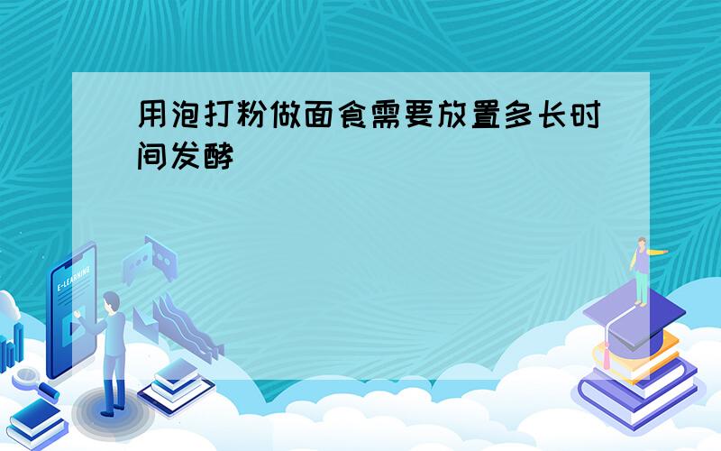 用泡打粉做面食需要放置多长时间发酵