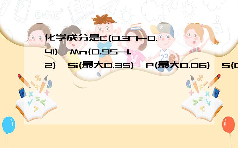 化学成分是C(0.37-0.41),Mn(0.95-1.2),Si(最大0.35),P(最大0.06),S(0.06)请问是什么材料我等着急要