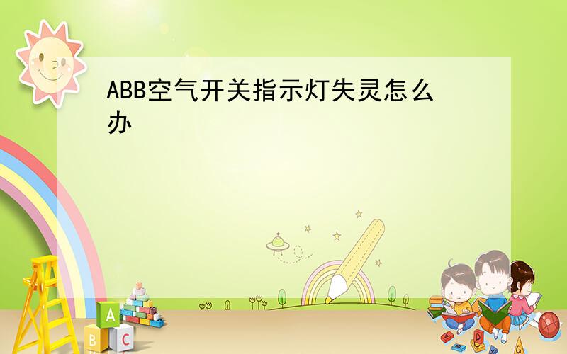 ABB空气开关指示灯失灵怎么办