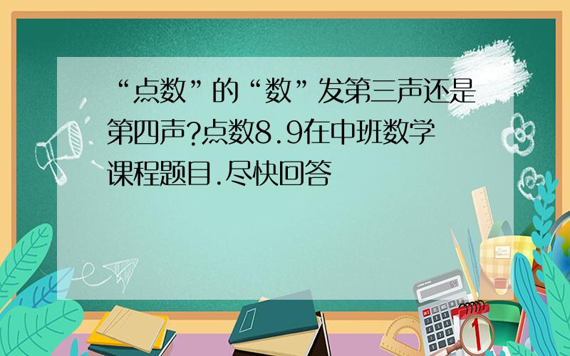 “点数”的“数”发第三声还是第四声?点数8.9在中班数学课程题目.尽快回答