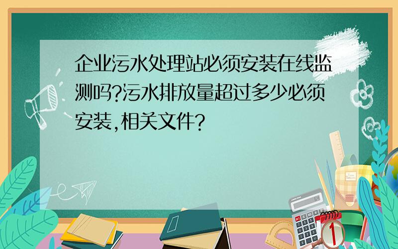 企业污水处理站必须安装在线监测吗?污水排放量超过多少必须安装,相关文件?