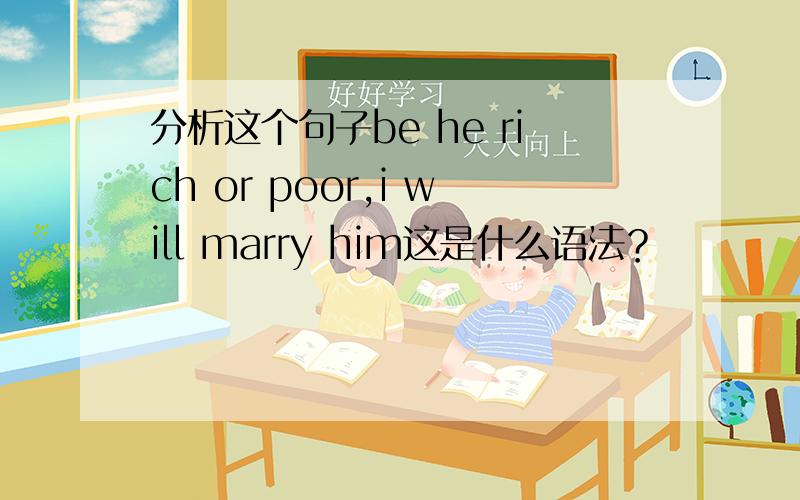 分析这个句子be he rich or poor,i will marry him这是什么语法？