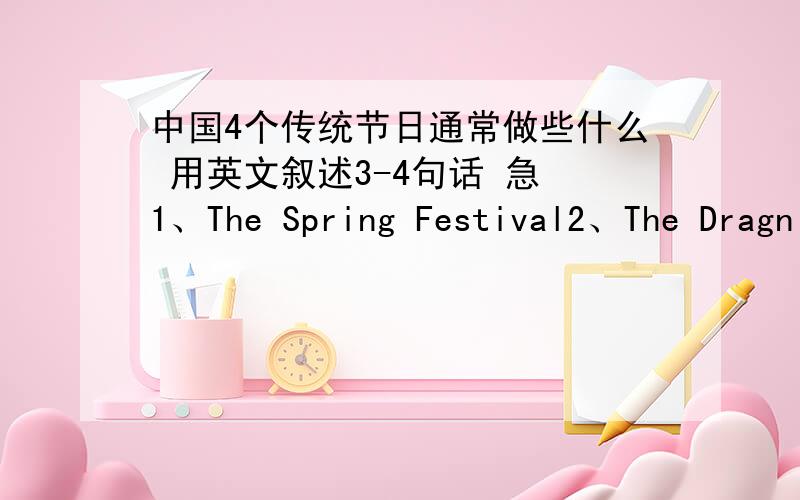中国4个传统节日通常做些什么 用英文叙述3-4句话 急 1、The Spring Festival2、The Dragn Boat Day3、The Lantern Festival4、The Mid-autumn Day
