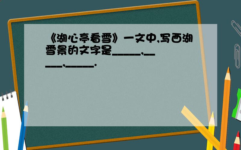 《湖心亭看雪》一文中,写西湖雪景的文字是_____,_____,_____.