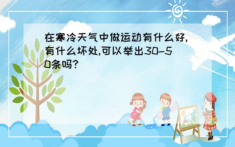 在寒冷天气中做运动有什么好,有什么坏处,可以举出30-50条吗?