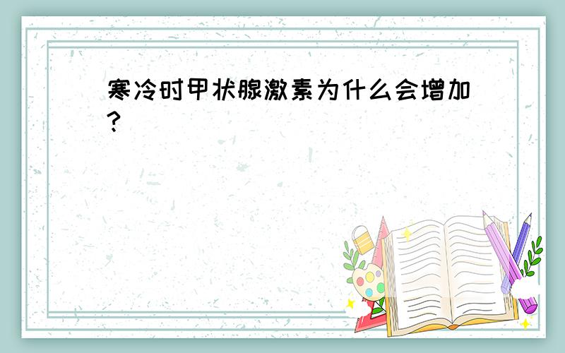 寒冷时甲状腺激素为什么会增加?