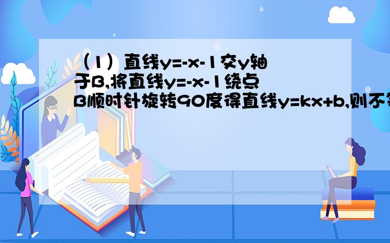 （1）直线y=-x-1交y轴于B,将直线y=-x-1绕点B顺时针旋转90度得直线y=kx+b,则不等式kx+b＜ （无图,（2）下列函数图像中,图像一定关于原点对称的是（ ）A.y=x分之1B.y=2x+1C.y=-2x+1D.以上三种都不可能（