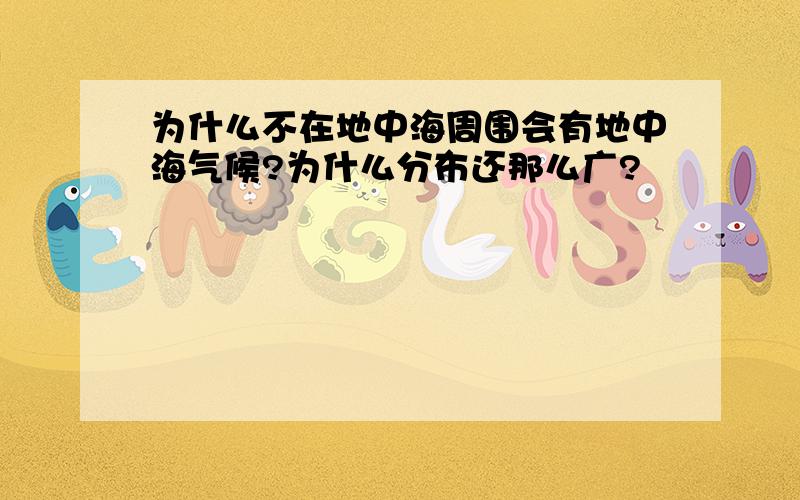 为什么不在地中海周围会有地中海气候?为什么分布还那么广?