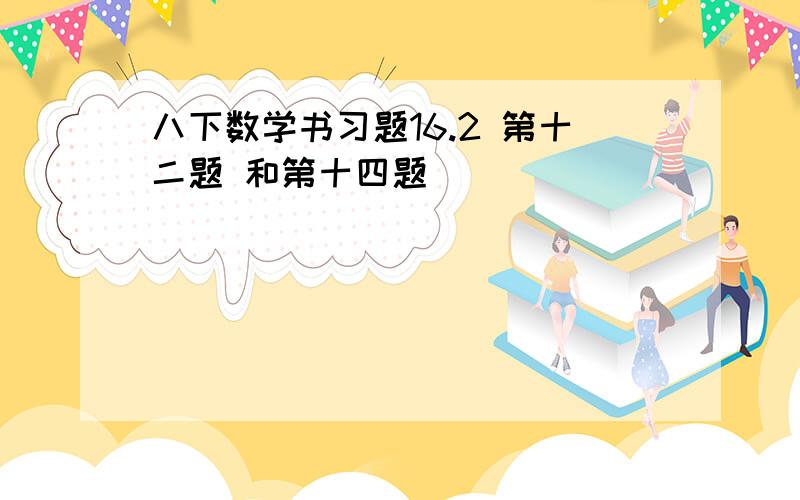 八下数学书习题16.2 第十二题 和第十四题