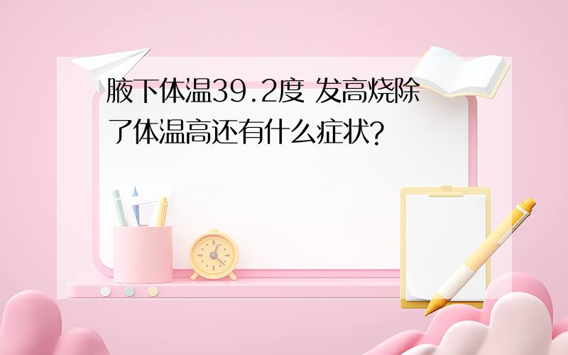 腋下体温39.2度 发高烧除了体温高还有什么症状?