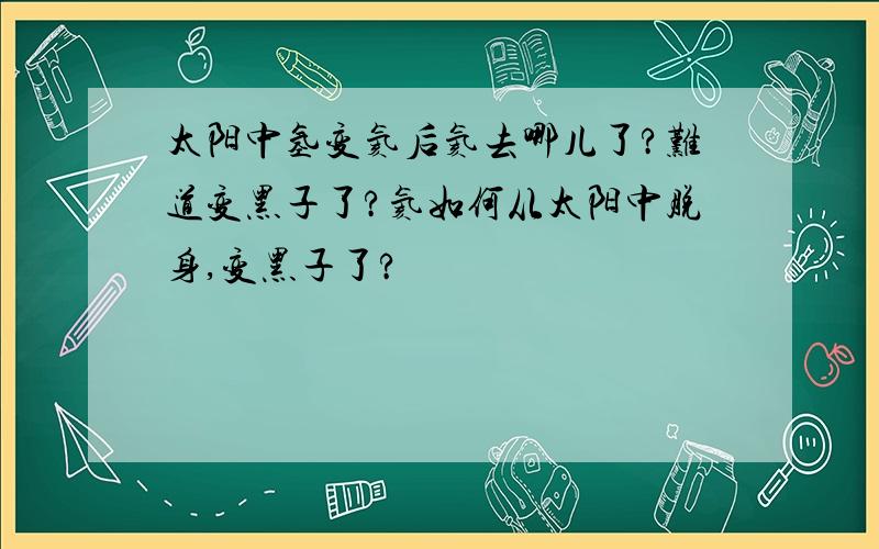 太阳中氢变氦后氦去哪儿了?难道变黑子了?氦如何从太阳中脱身,变黑子了?