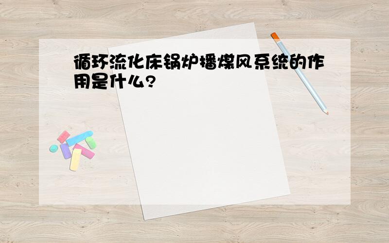 循环流化床锅炉播煤风系统的作用是什么?