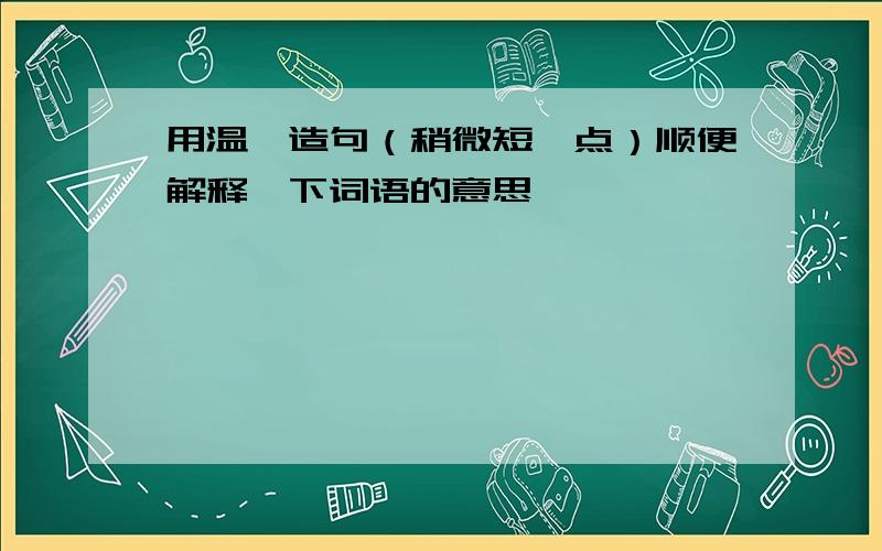 用温馨造句（稍微短一点）顺便解释一下词语的意思