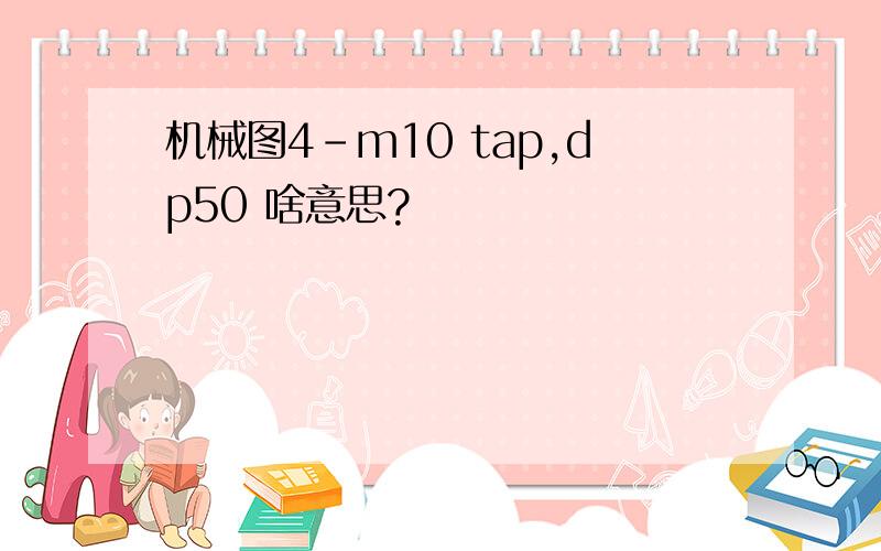 机械图4-m10 tap,dp50 啥意思?