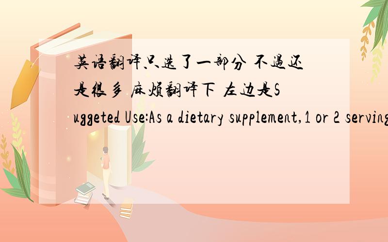 英语翻译只选了一部分 不过还是很多 麻烦翻译下 左边是Suggeted Use:As a dietary supplement,1 or 2 serving daily.Distributed BY:The Inter-American Ginseng Pharmaceutical NY 10003 Products by an FDA registered manufacturer.Narural