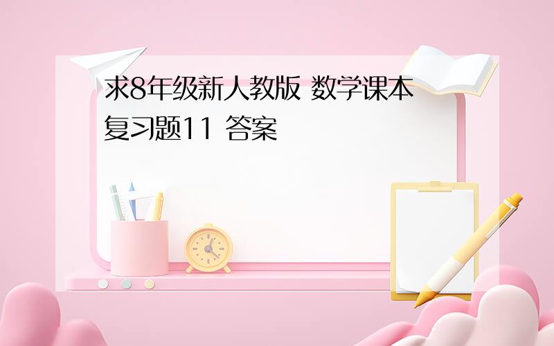 求8年级新人教版 数学课本 复习题11 答案