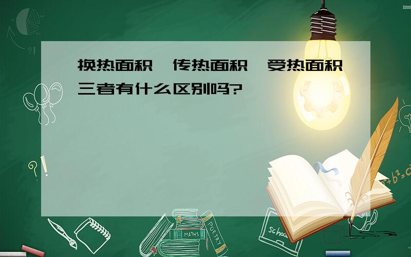 换热面积、传热面积、受热面积三者有什么区别吗?