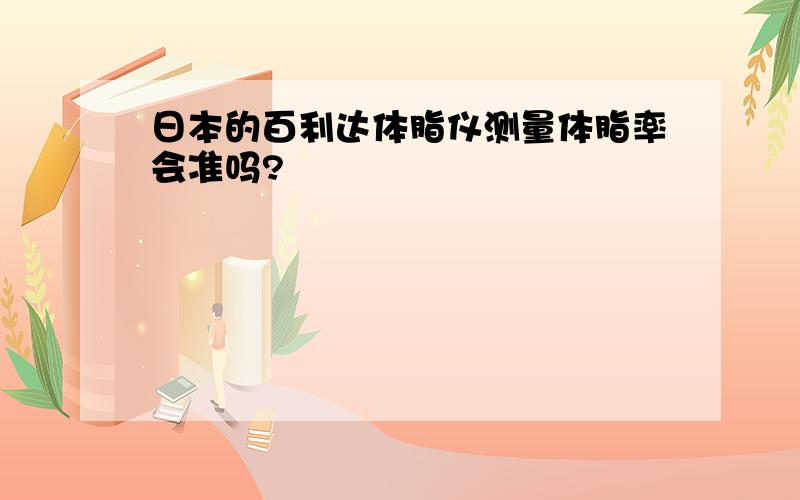 日本的百利达体脂仪测量体脂率会准吗?