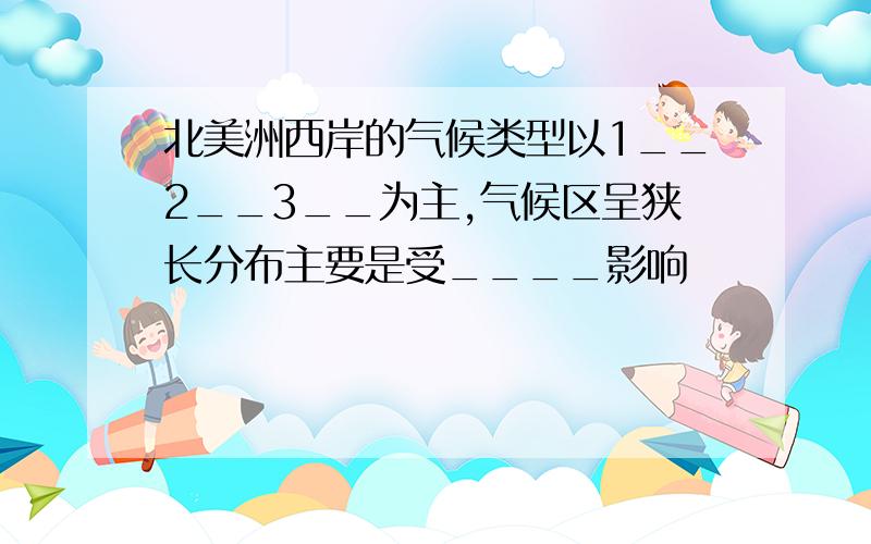 北美洲西岸的气候类型以1__2__3__为主,气候区呈狭长分布主要是受____影响