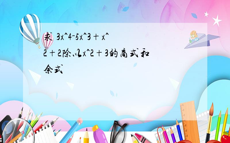 求 3x^4-5x^3+x^2+2除以x^2+3的商式和余式