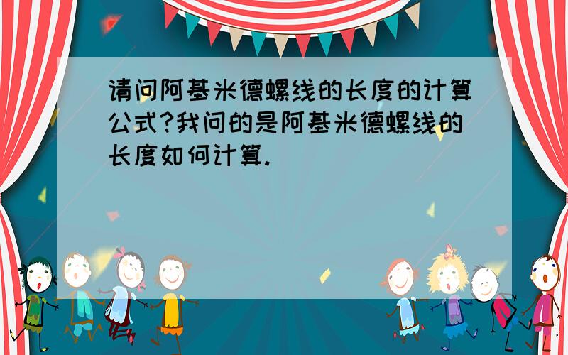 请问阿基米德螺线的长度的计算公式?我问的是阿基米德螺线的长度如何计算.