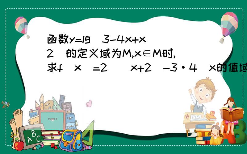 函数y=lg(3-4x+x^2)的定义域为M,x∈M时,求f(x)=2^(x+2)-3·4^x的值域