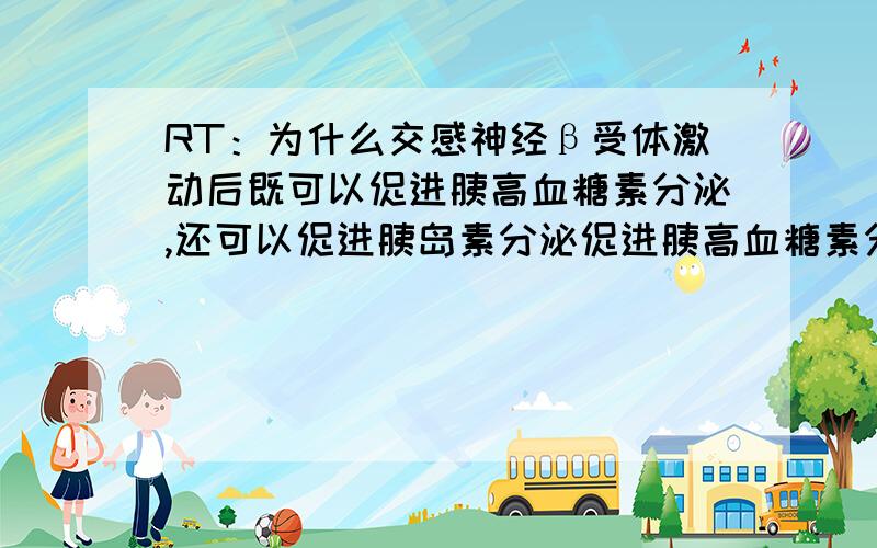 RT：为什么交感神经β受体激动后既可以促进胰高血糖素分泌,还可以促进胰岛素分泌促进胰高血糖素分泌可以升高血糖,促进胰岛素分泌可以降低血糖.但是交感神经中的β受体激动后,可以同时