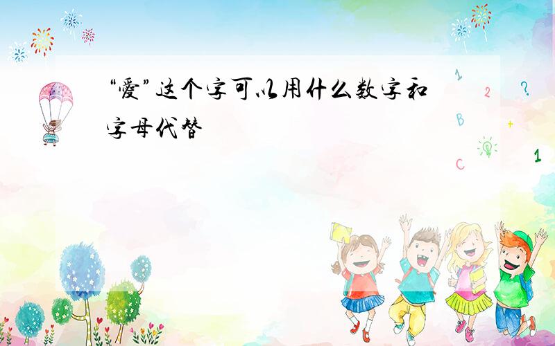 “爱”这个字可以用什么数字和字母代替