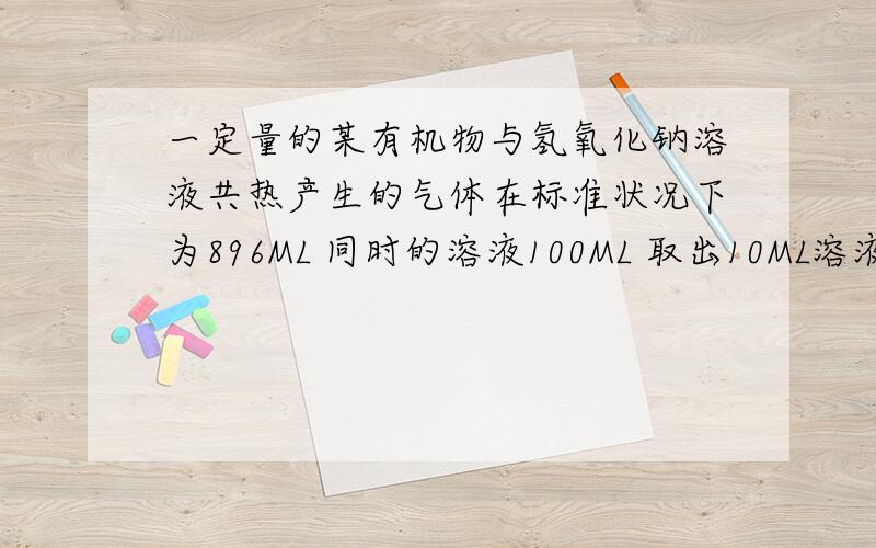 一定量的某有机物与氢氧化钠溶液共热产生的气体在标准状况下为896ML 同时的溶液100ML 取出10ML溶液先用稀酸酸化再加AGNO3溶液直到不再产生白色沉淀为止 用去0.1MOl /L AGNO3溶液40ML  所得的气体