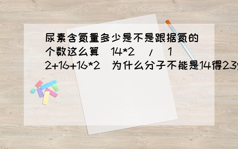 尿素含氮量多少是不是跟据氮的个数这么算(14*2)/(12+16+16*2)为什么分子不能是14得23%