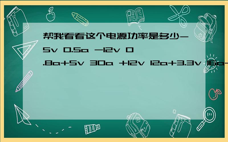 帮我看看这个电源功率是多少-5v 0.5a -12v 0.8a+5v 30a +12v 12a+3.3v 16a+5vsb 2A