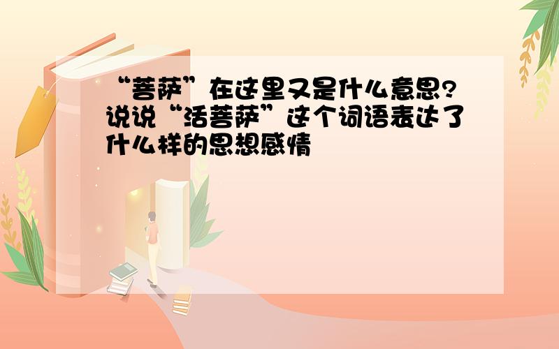 “菩萨”在这里又是什么意思?说说“活菩萨”这个词语表达了什么样的思想感情