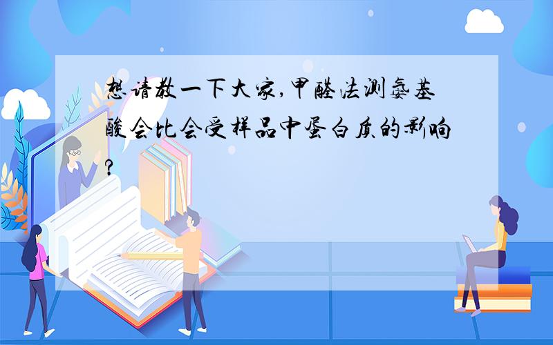 想请教一下大家,甲醛法测氨基酸会比会受样品中蛋白质的影响?