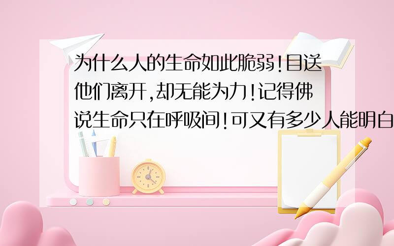 为什么人的生命如此脆弱!目送他们离开,却无能为力!记得佛说生命只在呼吸间!可又有多少人能明白这其中的玄机!“清明节”为逝去的人祈祷!