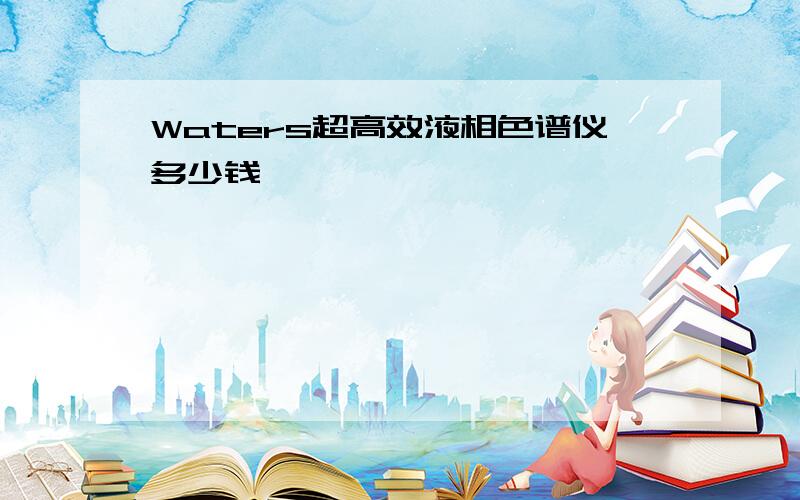 Waters超高效液相色谱仪多少钱