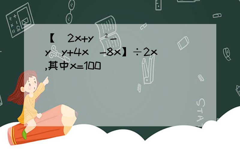 【（2x+y）²-y(y+4x)-8x】÷2x,其中x=100