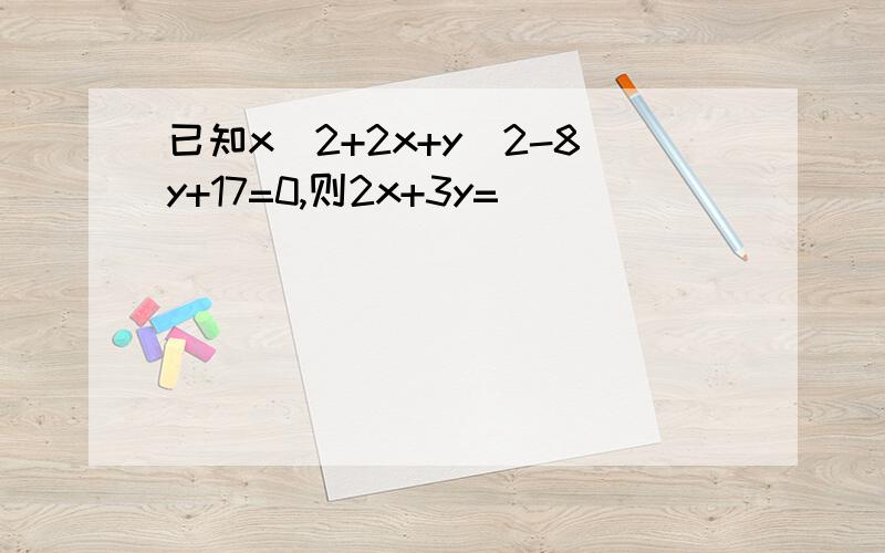 已知x^2+2x+y^2-8y+17=0,则2x+3y=