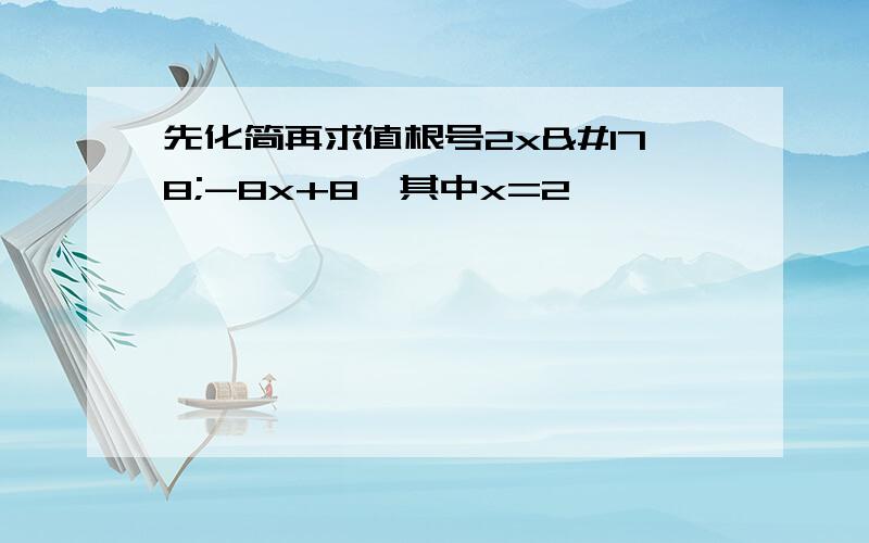 先化简再求值根号2x²-8x+8,其中x=2