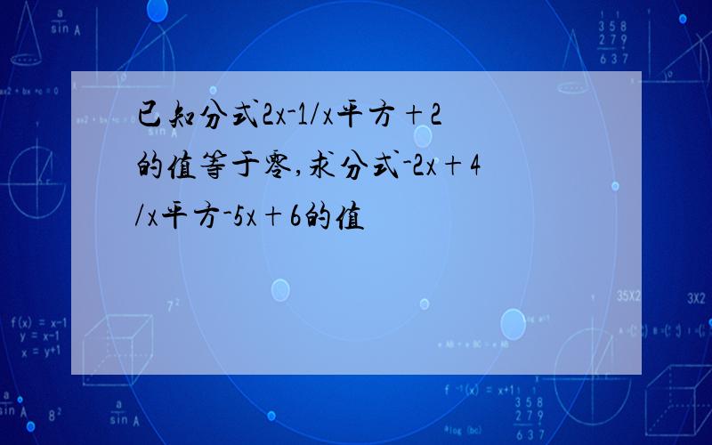 已知分式2x-1/x平方+2的值等于零,求分式-2x+4/x平方-5x+6的值