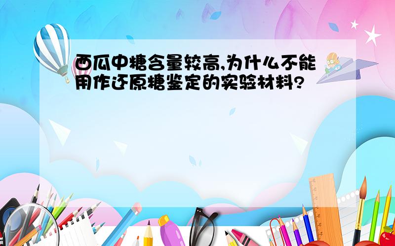 西瓜中糖含量较高,为什么不能用作还原糖鉴定的实验材料?