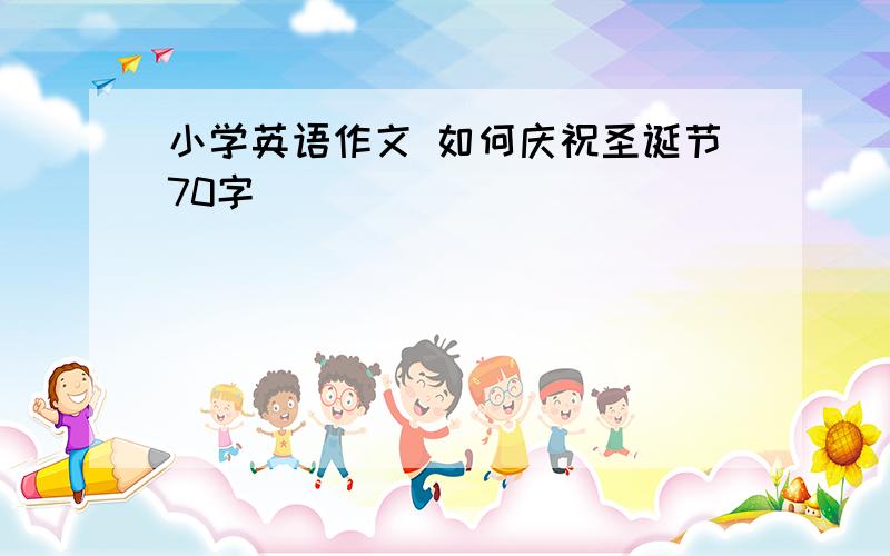 小学英语作文 如何庆祝圣诞节70字