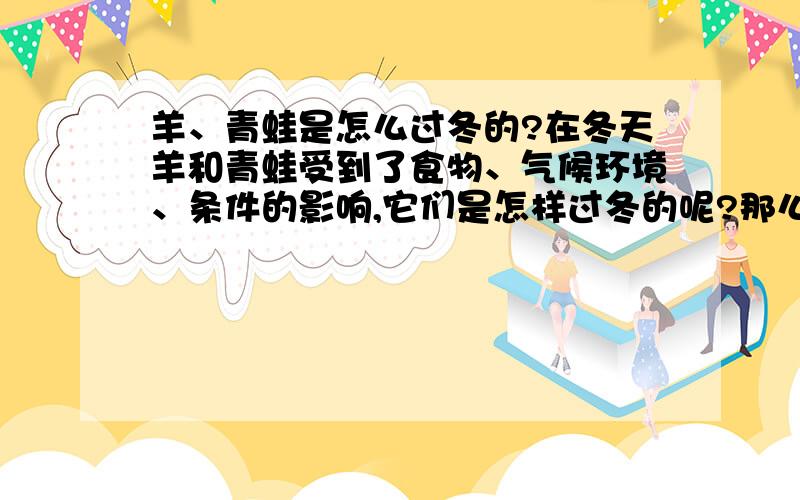 羊、青蛙是怎么过冬的?在冬天羊和青蛙受到了食物、气候环境、条件的影响,它们是怎样过冬的呢?那么羊是怎样换毛的呢?青蛙是怎样冬眠的呢?