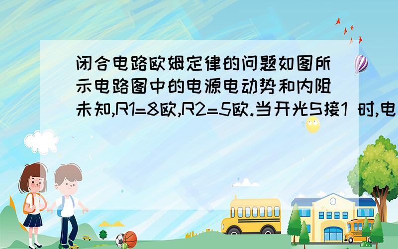 闭合电路欧姆定律的问题如图所示电路图中的电源电动势和内阻未知,R1=8欧,R2=5欧.当开光S接1 时,电压表的读书为2V.则当开关S接到2时,下列提供的电压表读数中,可能的是（ ）A.2.1V B.1.2V C.2.0V D.