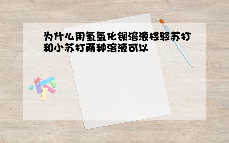 为什么用氢氧化钡溶液检验苏打和小苏打两种溶液可以