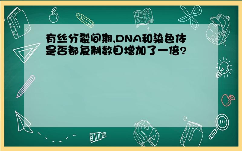 有丝分裂间期,DNA和染色体是否都复制数目增加了一倍?