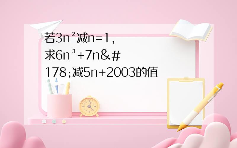 若3n²减n=1,求6n³+7n²减5n+2003的值