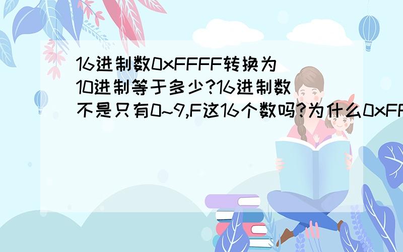 16进制数0xFFFF转换为10进制等于多少?16进制数不是只有0~9,F这16个数吗?为什么0xFFFF(16)会有“x”这个数,怎样把它转换为10进制数?还是不太明白,1楼说的补码又是什么?哪些东西要用上这个补码呢?