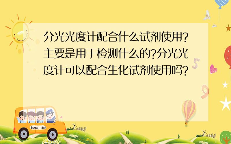 分光光度计配合什么试剂使用?主要是用于检测什么的?分光光度计可以配合生化试剂使用吗?