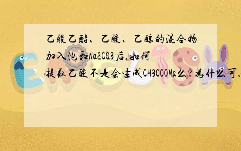 乙酸乙酯、乙酸、乙醇的混合物加入饱和Na2CO3后,如何提取乙酸不是会生成CH3COONa么？为什么可以加入硫酸来提取醋酸